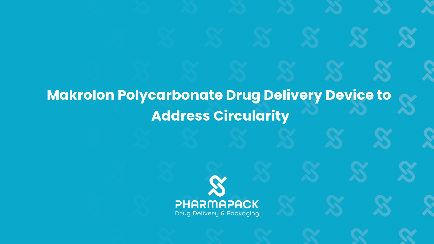 Makrolon® Polycarbonate Drug Delivery Device to Address Circularity